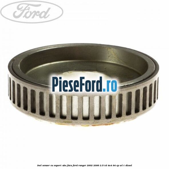 Inel senzor cu suport ABS fata Ford Ranger 2002-2006 2.5 TD 4x4 84 cp WL-T diesel