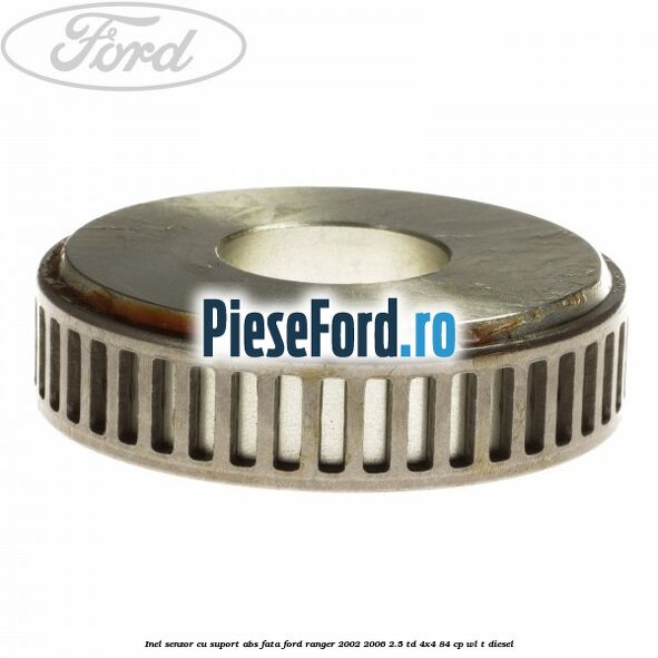 Inel senzor cu suport ABS fata Ford Ranger 2002-2006 2.5 TD 4x4 84 cp WL-T diesel