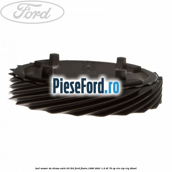 Inel senzor de viteza cutie B5/IB5 Ford Fiesta 1996-2001 1.8 DI 75 cp Inel senzor de viteza cutie B5/IB5 Ford Fiesta 1996-2001 1.8 DI 75 cp RTN, RTP, RTQ diesel