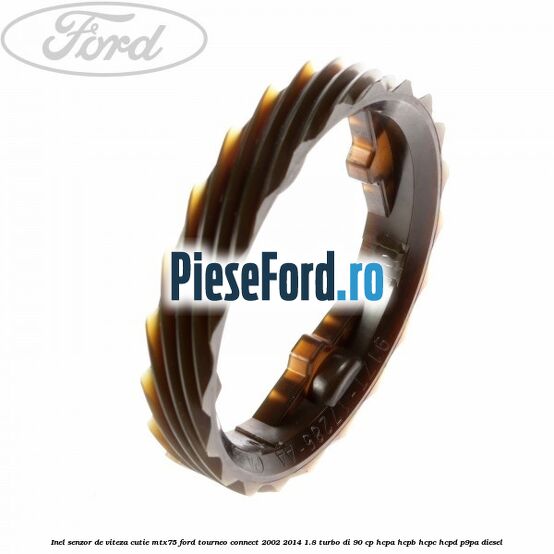 Inel senzor de viteza cutie MTX75 Ford Tourneo Connect 2002-2014 1.8 Turbo Di 90 cp HCPA, HCPB, HCPC, HCPD, P9PA diesel