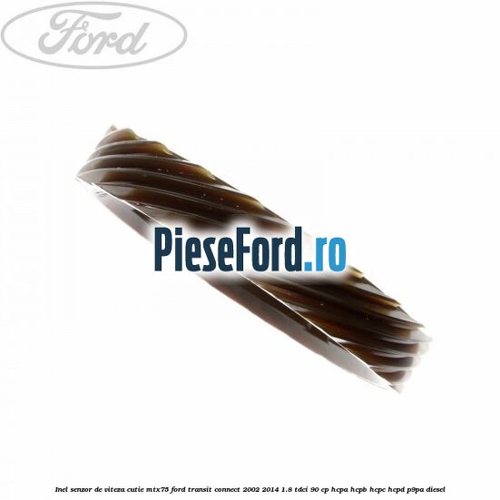 Inel senzor de viteza cutie MTX75 Ford Transit Connect 2002-2014 1.8 TDCi 90 cp HCPA, HCPB, HCPC, HCPD, P9PA diesel