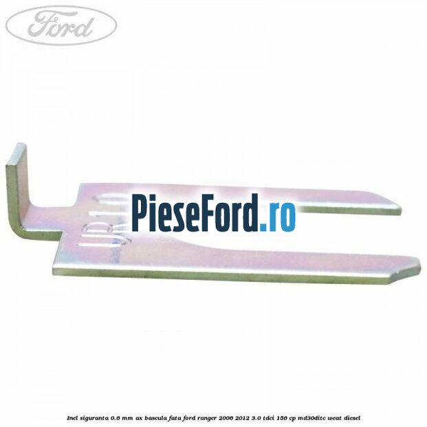 Inel siguranta 0.6 mm ax bascula fata Ford Ranger 2006-2012 3.0 TDCi 156 cp MD30DITC, WEAT diesel