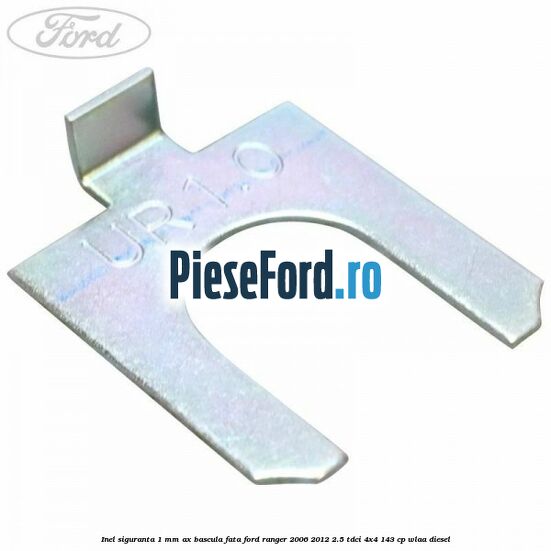 Inel siguranta 1 mm ax bascula fata Ford Ranger 2006-2012 2.5 TDCi 4x4 143 cp WLAA diesel