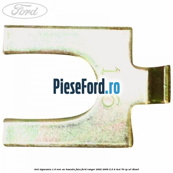 Inel siguranta 1.6 mm ax bascula fata Ford Ranger 2002-2006 2.5 D 4x4 78 cp WL diesel