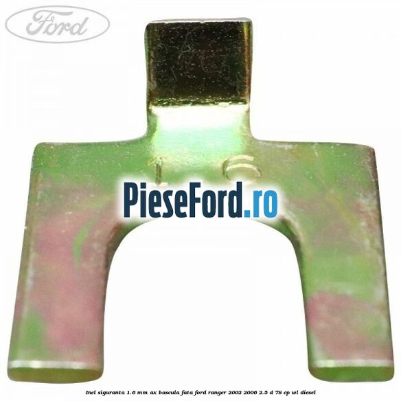 Inel siguranta 1.6 mm ax bascula fata Ford Ranger 2002-2006 2.5 D 78 cp WL diesel