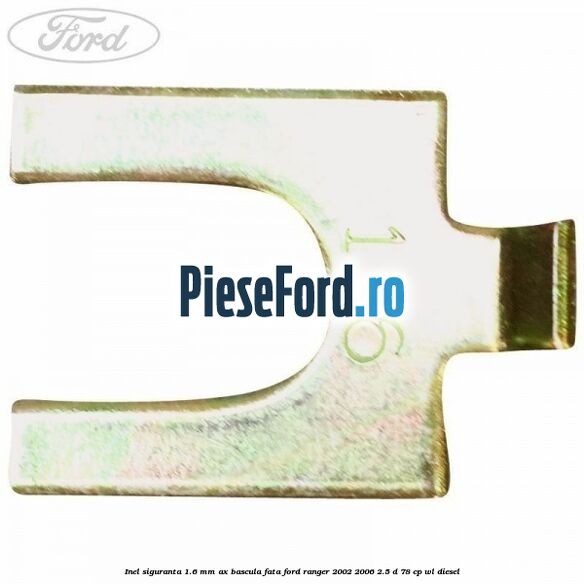 Inel siguranta 1.6 mm ax bascula fata Ford Ranger 2002-2006 2.5 D 78 cp WL diesel