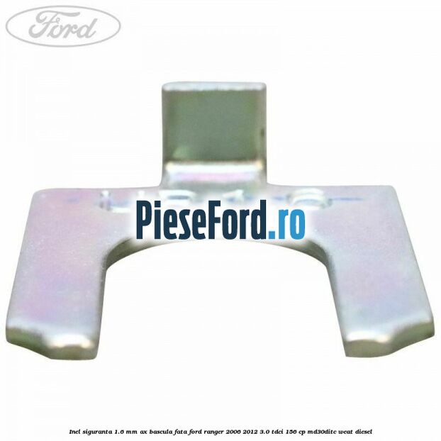 Inel siguranta 1.6 mm ax bascula fata Ford Ranger 2006-2012 3.0 TDCi 156 cp MD30DITC, WEAT diesel