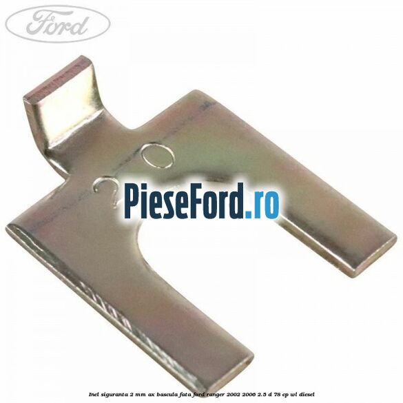 Inel siguranta 2 mm ax bascula fata Ford Ranger 2002-2006 2.5 D 78 cp WL diesel