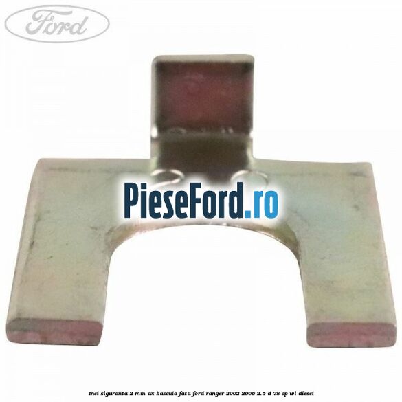 Inel siguranta 2 mm ax bascula fata Ford Ranger 2002-2006 2.5 D 78 cp WL diesel