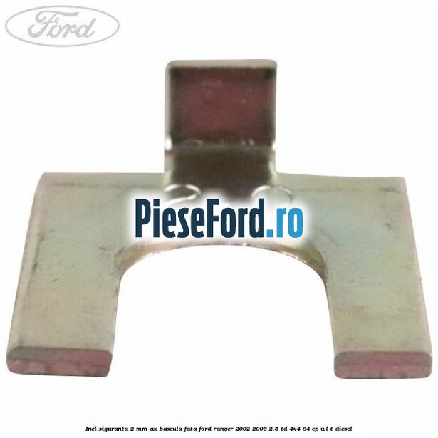 Inel siguranta 2 mm ax bascula fata Ford Ranger 2002-2006 2.5 TD 4x4 84 cp Inel siguranta 2 mm ax bascula fata Ford Ranger 2002-2006 2.5 TD 4x4 84 cp WL-T diesel