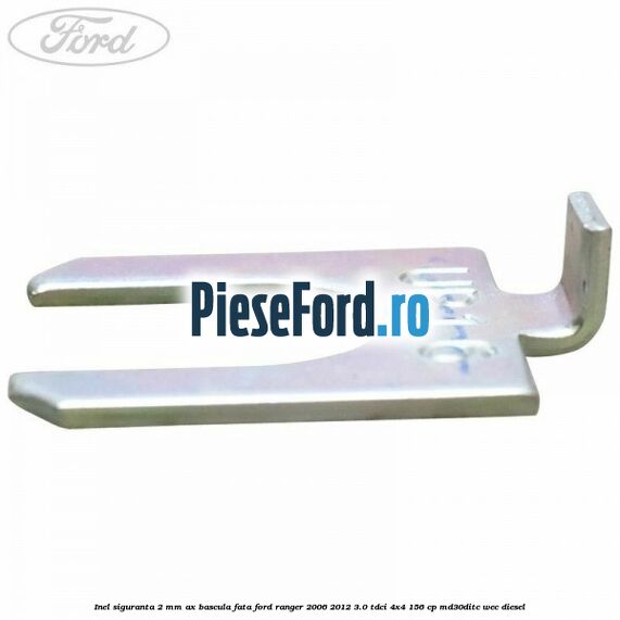 Inel siguranta 2 mm ax bascula fata Ford Ranger 2006-2012 3.0 TDCi 4x4 156 cp MD30DITC, WEC diesel
