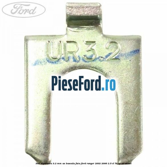 Inel siguranta 3.2 mm ax bascula fata Ford Ranger 2002-2006 2.5 D 78 cp WL diesel