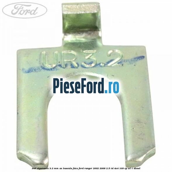 Inel siguranta 3.2 mm ax bascula fata Ford Ranger 2002-2006 2.5 TD 4x4 109 cp WL-T diesel