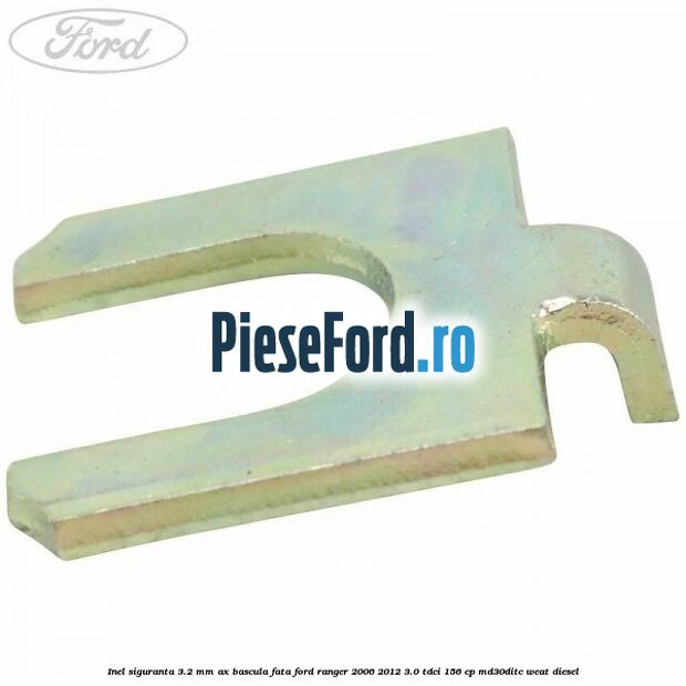 Inel siguranta 3.2 mm ax bascula fata Ford Ranger 2006-2012 3.0 TDCi 156 cp MD30DITC, WEAT diesel