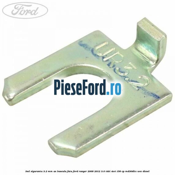 Inel siguranta 3.2 mm ax bascula fata Ford Ranger 2006-2012 3.0 TDCi 4x4 156 cp MD30DITC, WEC diesel