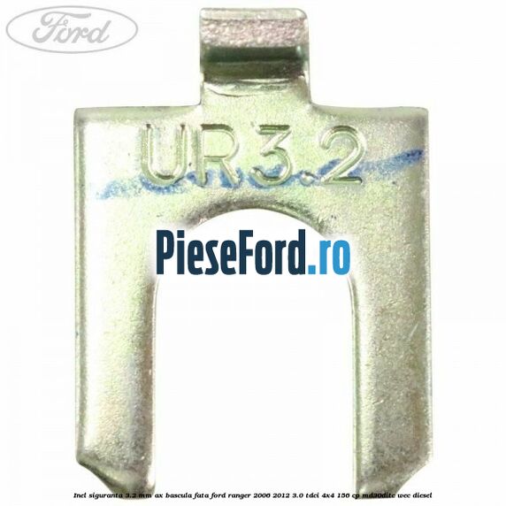 Inel siguranta 3.2 mm ax bascula fata Ford Ranger 2006-2012 3.0 TDCi 4x4 156 cp Inel siguranta 3.2 mm ax bascula fata Ford Ranger 2006-2012 3.0 TDCi 4x4 156 cp MD30DITC, WEC diesel