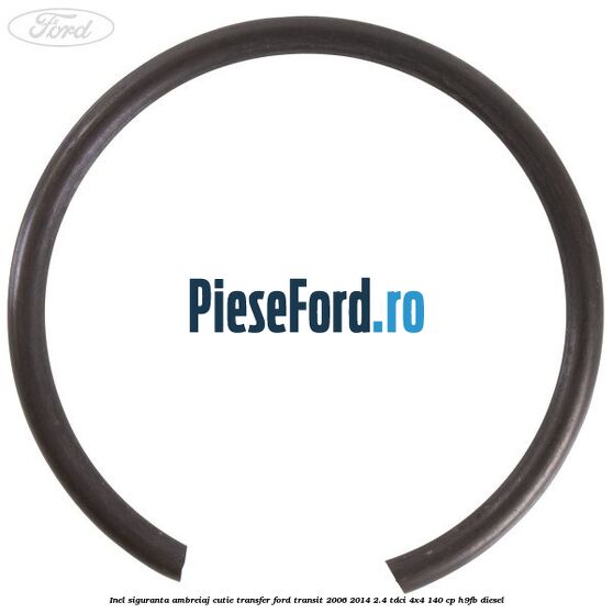 Inel siguranta ambreiaj cutie transfer Ford Transit 2006-2014 2.4 TDCi 4x4 140 cp Inel siguranta ambreiaj cutie transfer Ford Transit 2006-2014 2.4 TDCi 4x4 140 cp H9FB diesel