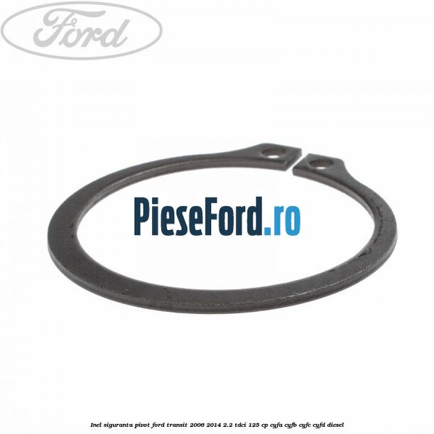 Inel siguranta pivot Ford Transit 2006-2014 2.2 TDCi 125 cp CYFA, CYFB, CYFC, CYFD diesel