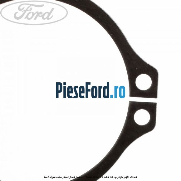 Inel siguranta pivot Ford Transit 2006-2014 2.2 TDCi 85 cp P8FA, P8FB diesel