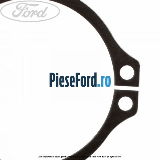 Inel siguranta pivot Ford Transit 2006-2014 2.2 TDCi RWD 125 cp CYRA diesel