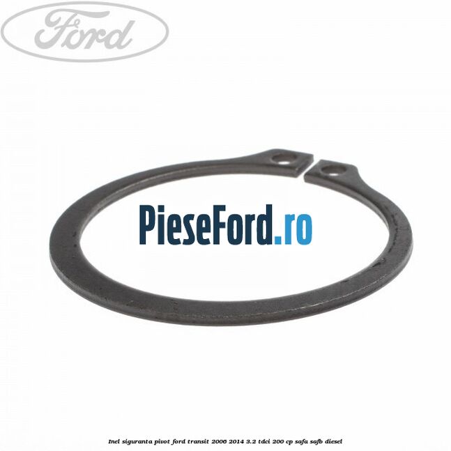 Inel siguranta pivot Ford Transit 2006-2014 3.2 TDCi 200 cp SAFA, SAFB diesel
