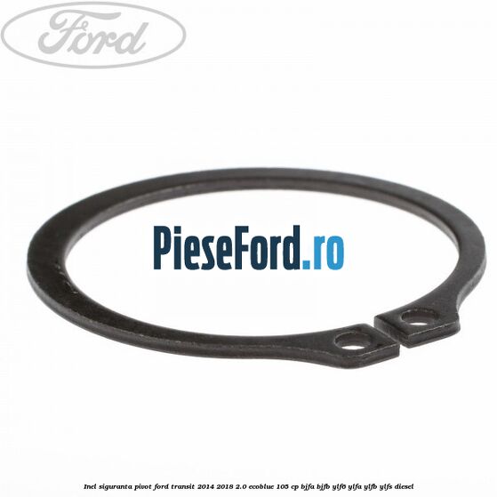 Inel siguranta pivot Ford Transit 2014-2018 2.0 EcoBlue 105 cp BJFA, BJFB, YLF6, YLFA, YLFB, YLFS diesel