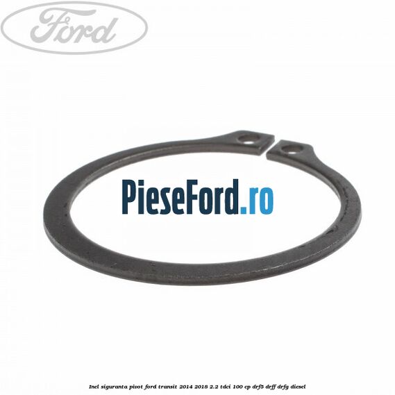 Inel siguranta pivot Ford Transit 2014-2018 2.2 TDCi 100 cp DRF5, DRFF, DRFG diesel