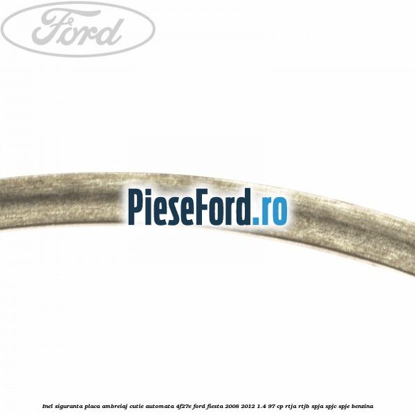 Inel siguranta placa ambreiaj cutie automata 4F27E Ford Fiesta 2008-2012 1.4 97 cp RTJA, RTJB, SPJA, SPJC, SPJE benzina