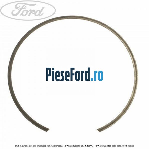 Inel siguranta placa ambreiaj cutie automata 4F27E Ford Fiesta 2013-2017 1.4 97 cp RTJA, RTJB, SPJA, SPJC, SPJE benzina
