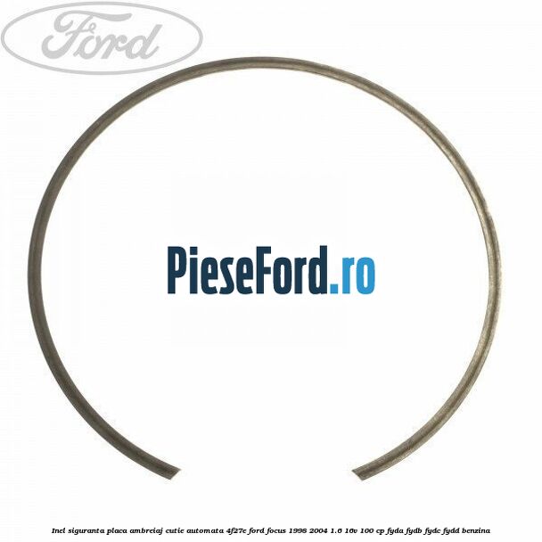 Inel siguranta placa ambreiaj cutie automata 4F27E Ford Focus 1998-2004 1.6 16V 100 cp FYDA, FYDB, FYDC, FYDD benzina