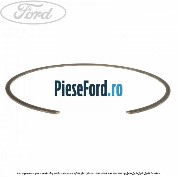 Inel siguranta placa ambreiaj cutie automata 4F27E Ford Focus 1998-2004 1.6 16V 100 cp FYDA, FYDB, FYDC, FYDD benzina