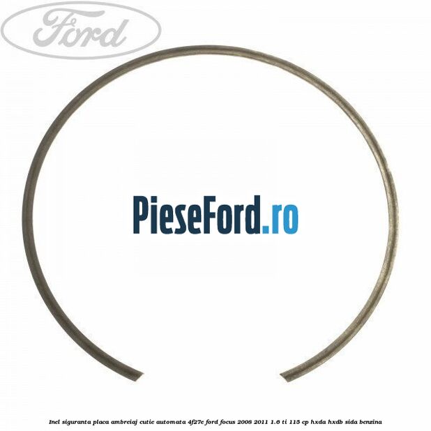 Inel siguranta placa ambreiaj cutie automata 4F27E Ford Focus 2008-2011 1.6 Ti 115 cp Inel siguranta placa ambreiaj cutie automata 4F27E Ford Focus 2008-2011 1.6 Ti 115 cp HXDA, HXDB, SIDA benzina