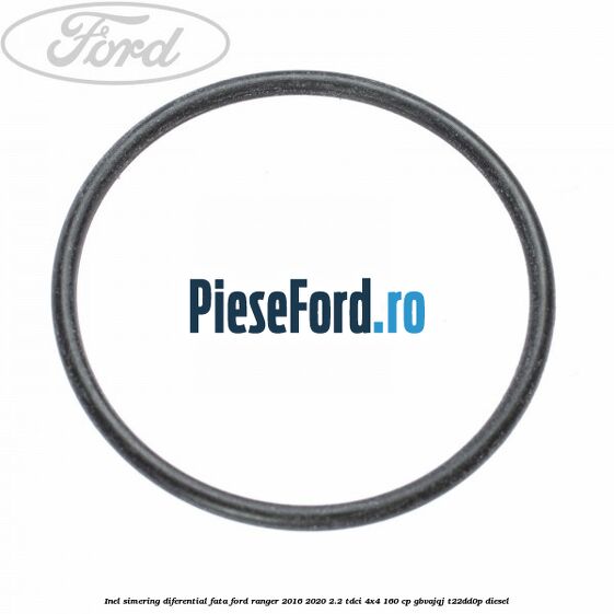 Inel simering diferential fata Ford Ranger 2016-2020 2.2 TDCi 4x4 160 cp GBVAJQJ, T22DD0P diesel