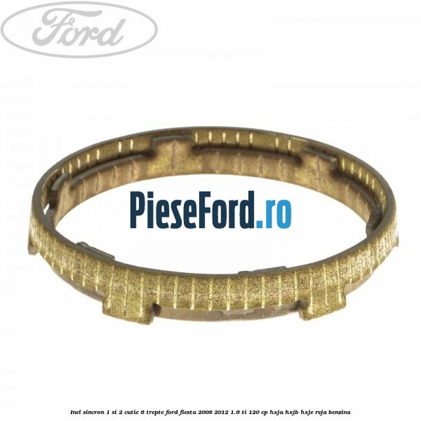 Inel sincron 1 si 2 cutie 6 trepte Ford Fiesta 2008-2012 1.6 Ti 120 cp HXJA, HXJB, HXJE, RVJA benzina