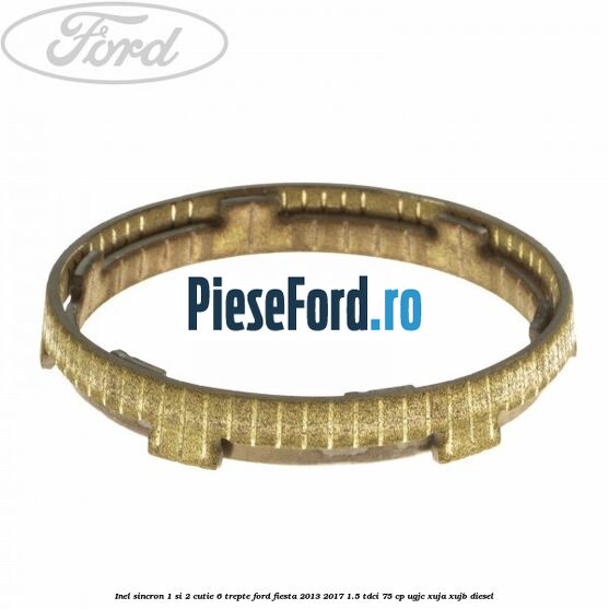 Inel sincron 1 si 2 cutie 6 trepte Ford Fiesta 2013-2017 1.5 TDCi 75 cp UGJC, XUJA, XUJB diesel