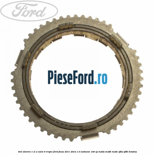 Inel sincron 1 si 2 cutie 6 trepte Ford Focus 2011-2014 1.0 EcoBoost 100 cp Inel sincron 1 si 2 cutie 6 trepte Ford Focus 2011-2014 1.0 EcoBoost 100 cp M2DA, M2DB, M2DC, SFDA, SFDB benzina