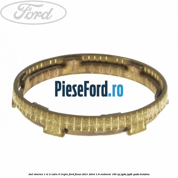 Inel sincron 1 si 2 cutie 6 trepte Ford Focus 2011-2014 1.6 EcoBoost 150 cp JQDA, JQDB, YUDA benzina