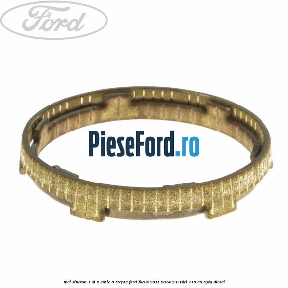 Inel sincron 1 si 2 cutie 6 trepte Ford Focus 2011-2014 2.0 TDCi 115 cp TYDA diesel