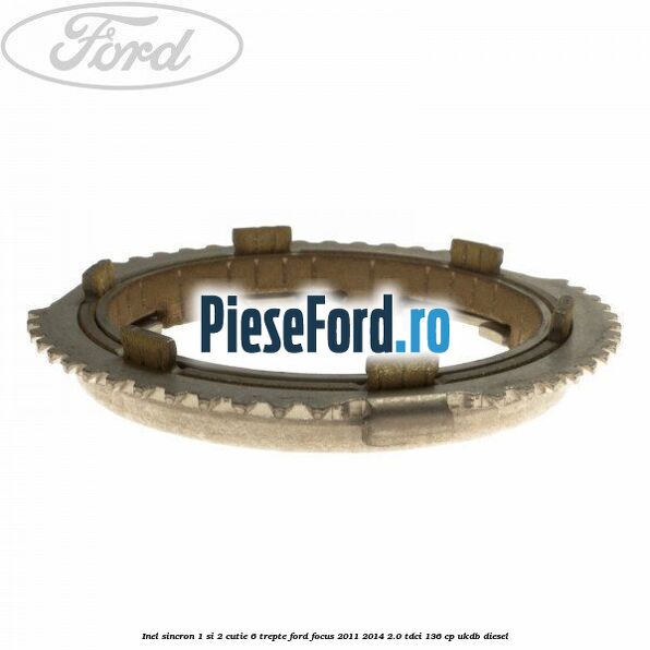 Inel sincron 1 si 2 cutie 6 trepte Ford Focus 2011-2014 2.0 TDCi 136 cp UKDB diesel
