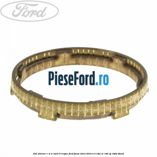 Inel sincron 1 si 2 cutie 6 trepte Ford Focus 2014-2018 2.0 TDCi ST 185 cp T8DA diesel