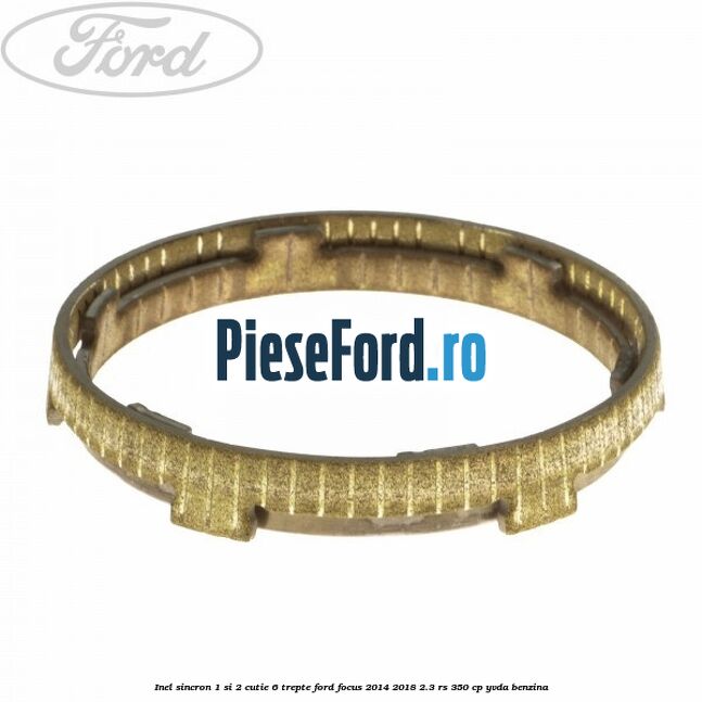 Inel sincron 1 si 2 cutie 6 trepte Ford Focus 2014-2018 2.3 RS 350 cp YVDA benzina