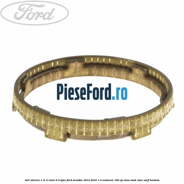 Inel sincron 1 si 2 cutie 6 trepte Ford Mondeo 2014-2018 1.5 EcoBoost 160 cp UNCA, UNCB, UNCE, UNCF benzina