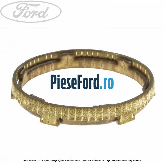 Inel sincron 1 si 2 cutie 6 trepte Ford Mondeo 2014-2018 2.0 EcoBoost 203 cp TNCA, TNCB, TNCD, TNCF benzina