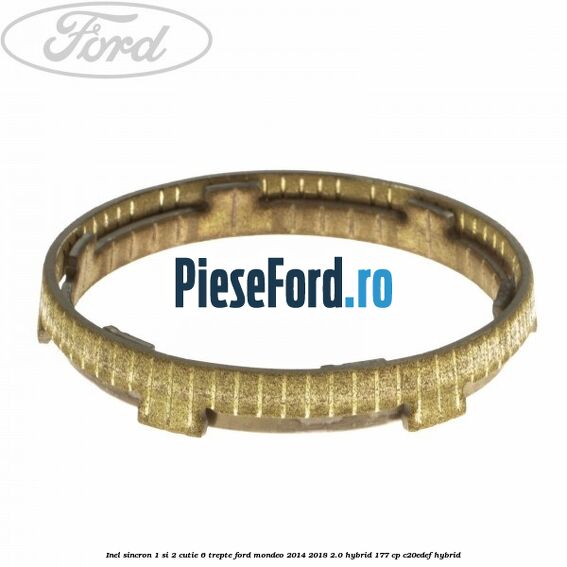 Inel sincron 1 si 2 cutie 6 trepte Ford Mondeo 2014-2018 2.0 Hybrid 177 cp C20EDEF hybrid