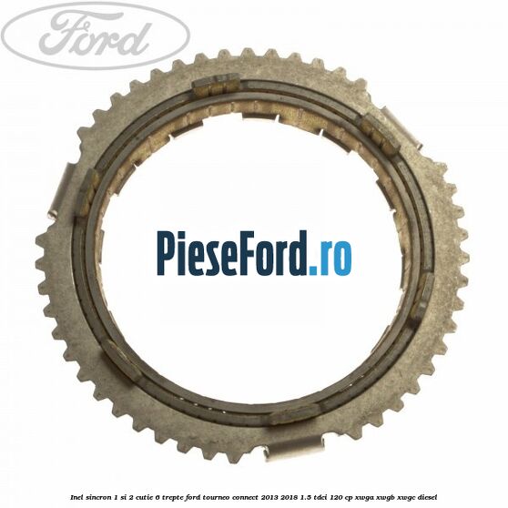 Inel sincron 1 si 2 cutie 6 trepte Ford Tourneo Connect 2013-2018 1.5 TDCi 120 cp XWGA, XWGB, XWGC diesel