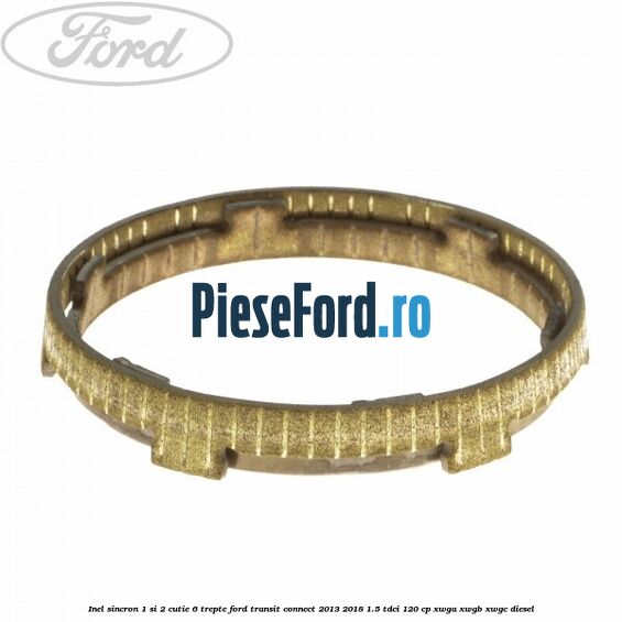 Inel sincron 1 si 2 cutie 6 trepte Ford Transit Connect 2013-2018 1.5 TDCi 120 cp XWGA, XWGB, XWGC diesel