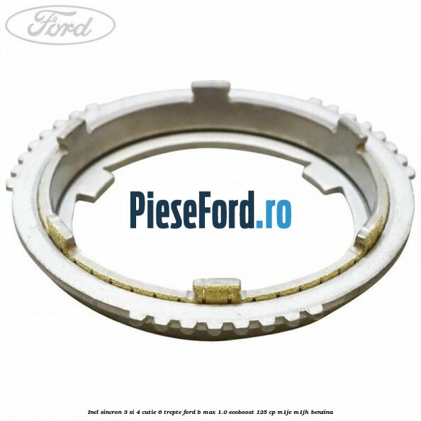 Inel sincron 3 si 4 cutie 6 trepte Ford B-Max 1.0 EcoBoost 125 cp M1JE, M1JH benzina