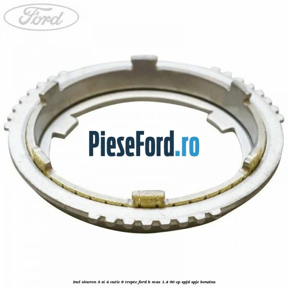 Inel sincron 3 si 4 cutie 6 trepte Ford B-Max 1.4 90 cp SPJD, SPJE benzina