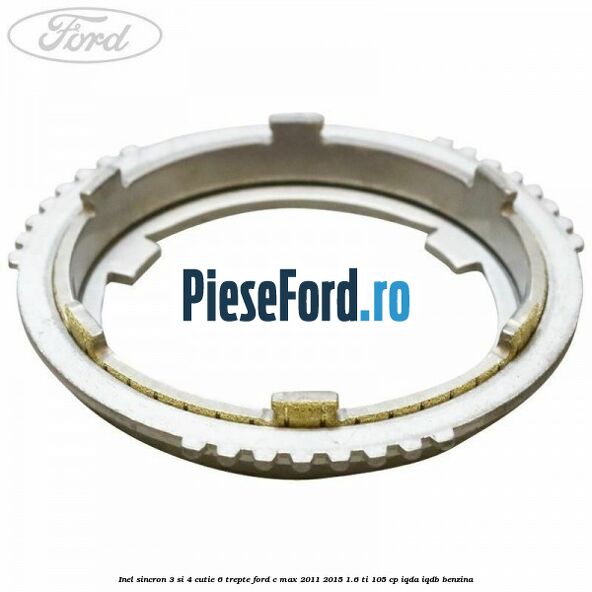 Inel sincron 3 si 4 cutie 6 trepte Ford C-Max 2011-2015 1.6 Ti 105 cp IQDA, IQDB benzina