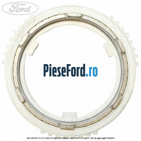 Inel sincron 3 si 4 cutie 6 trepte Ford Fiesta 2013-2017 1.0 Sport 140 cp YYJA, YYJB benzina